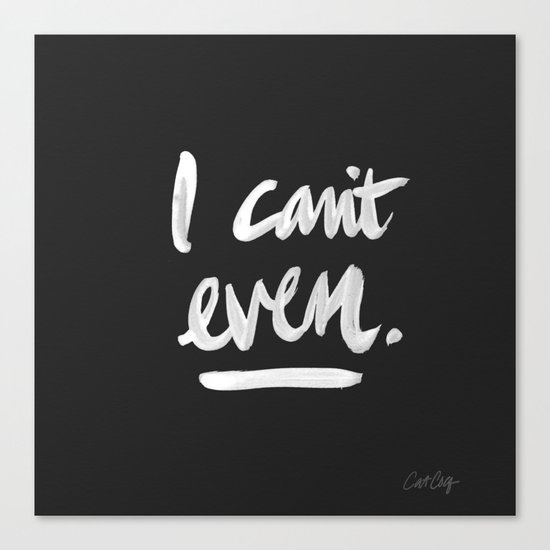 I Can't Even – White Ink Canvas Print