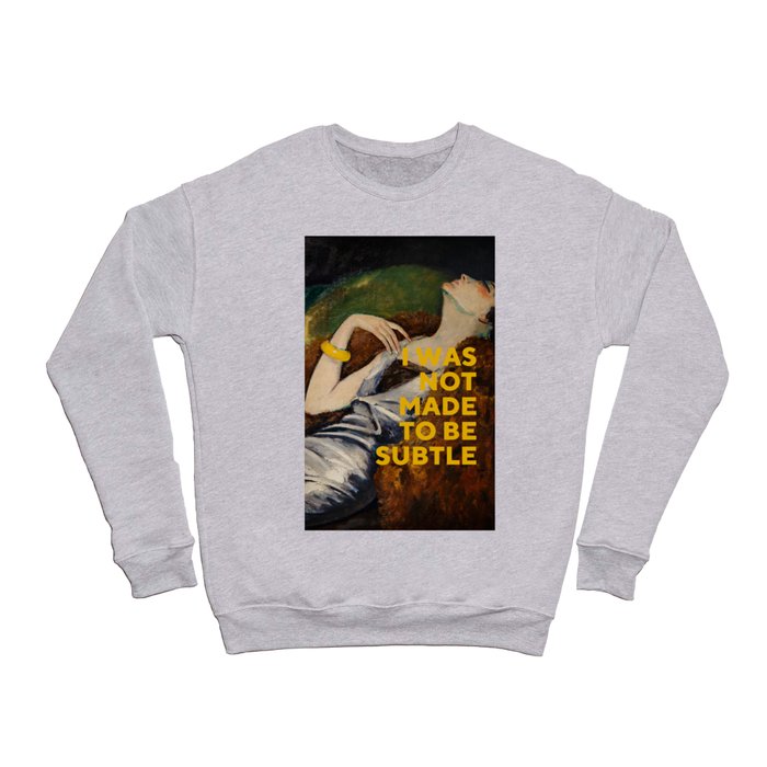I Was Not Made to Be Subtle Feminist Crewneck Sweatshirt by Oh