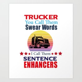 Trucker You Call Them Swear Words I Call Sentence Enhancers Art Print