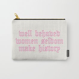 well behaved women seldom make history Carry-All Pouch