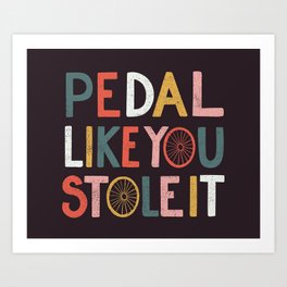 Pedal like you stole it Art Print