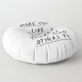 The More You Like Yourself The Less You'll Need Others To Floor Pillow