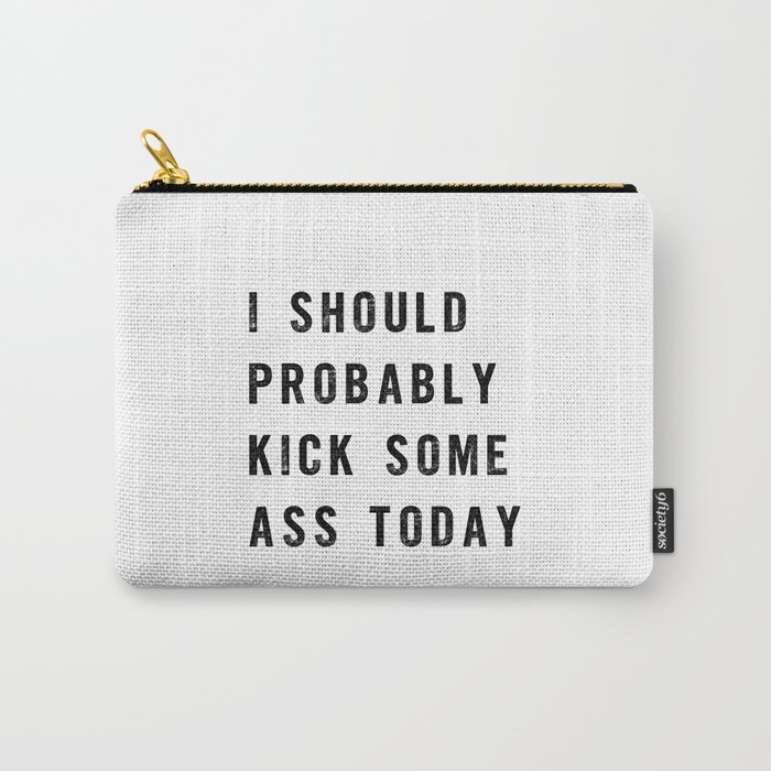 I Should Probably Kick Some Ass Today black and white typography poster design home wall decor Carry-All Pouch