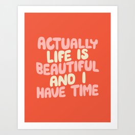 Actually Life is Beautiful and I Have Time by The Motivated Type in Carmine Pink, Cherry Blossom and Dairy Cream Art Print