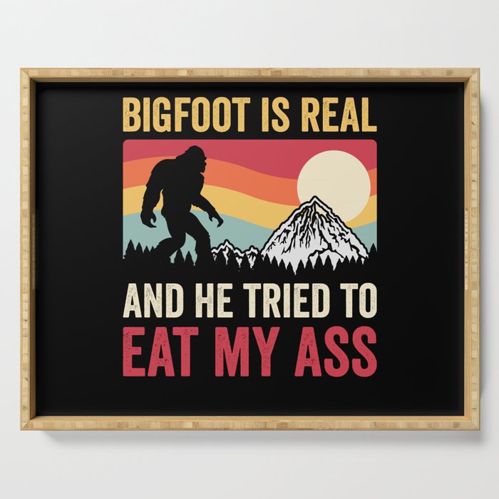 Bigfoot Is Real And He Tried To Eat My Ass Serving Tray