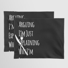 I'm Not Arguing I'm Just Explaining Why I'm Right - Funny Placemat