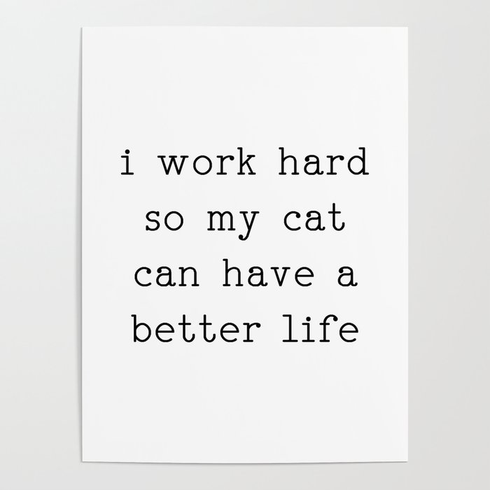 i work hard so my cat can have a better life Poster