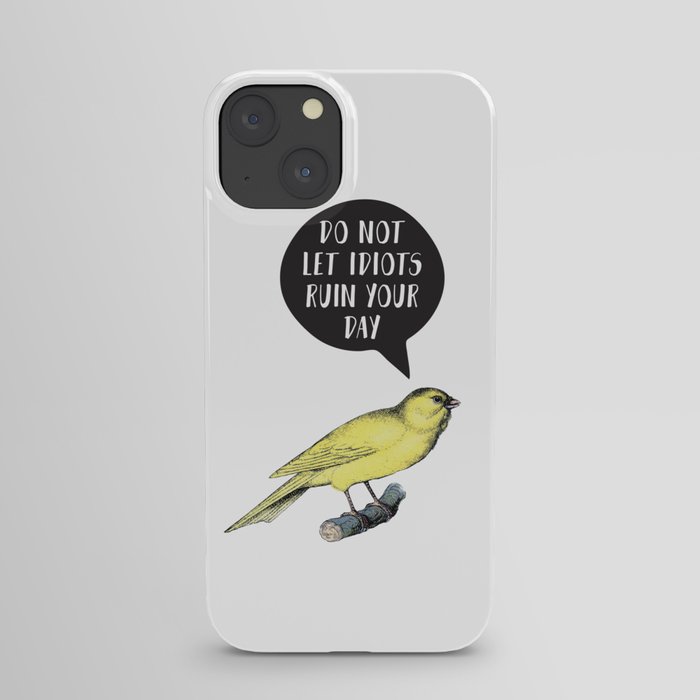 Yellow Bird Canary Funny Motivational Quote Do not let idiots ruin your day iPhone Case