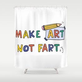 make art, not fart Shower Curtain
