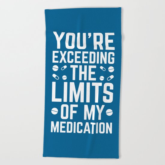 The Limits Of My Medication Funny Quote Beach Towel
