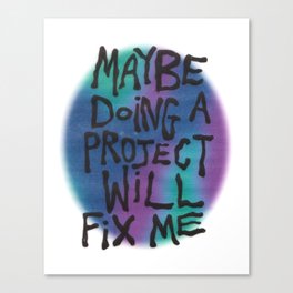 maybe doing a project will fix me Canvas Print