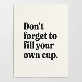 Don't forget to fill your own cup. Poster