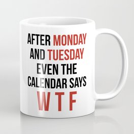 After Monday and Tuesday Even The Calendar Says WTF Mug