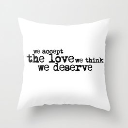 We accept the love we think we deserve. (In black) Throw Pillow