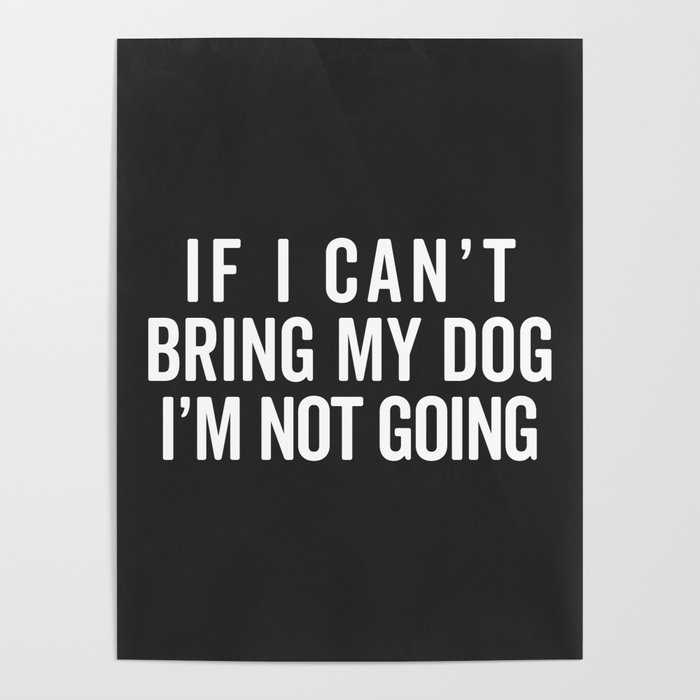 Bring My Dog Funny Quote Poster
