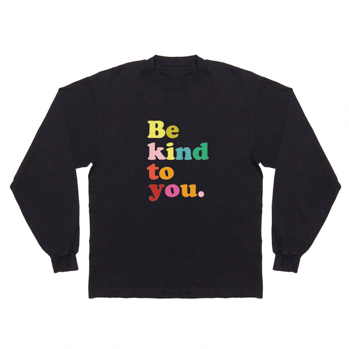 Be Kind To You Long Sleeve T Shirt