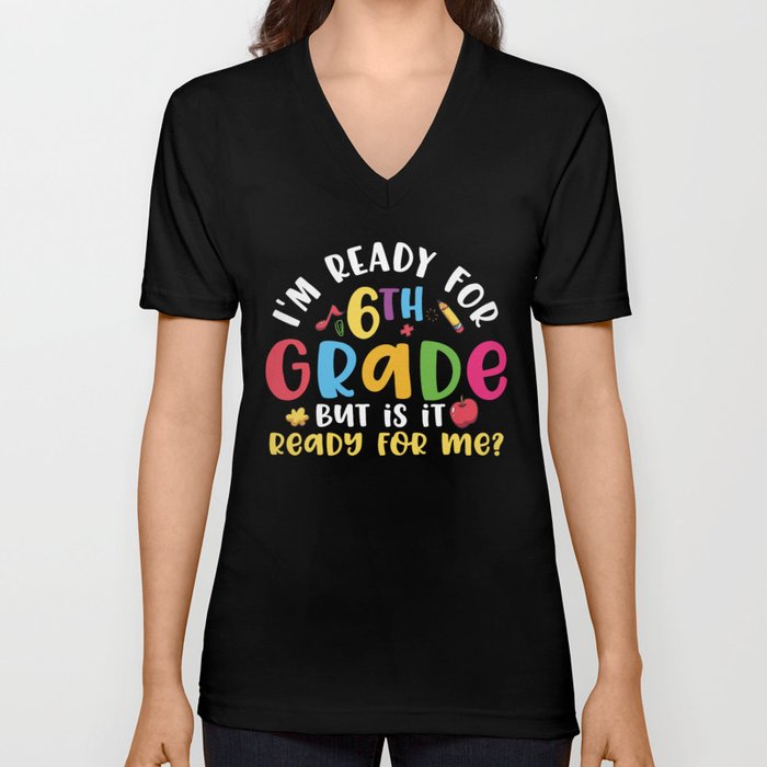 Ready For 6th Grade Is It Ready For Me V Neck T Shirt