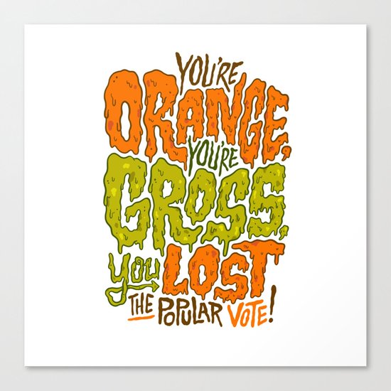 He's Orange, He's Gross, He Lost the Popular Vote Canvas Print