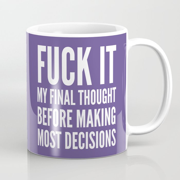 Fuck It My Final Thought Before Making Most Decisions (Ultra Violet) Coffee Mug