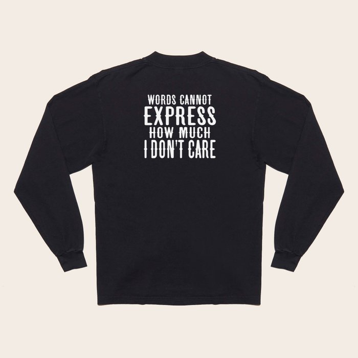 Words Can't Express How Much I Don't Care, Funny Saying I Do Not Care Long  Sleeve T Shirt by merchking