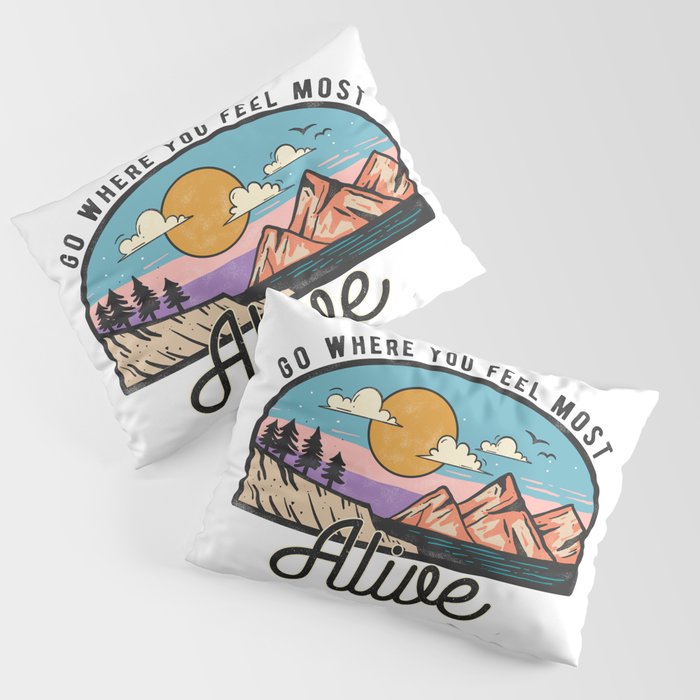 Go Where You Feel Most Alive Pillow Sham