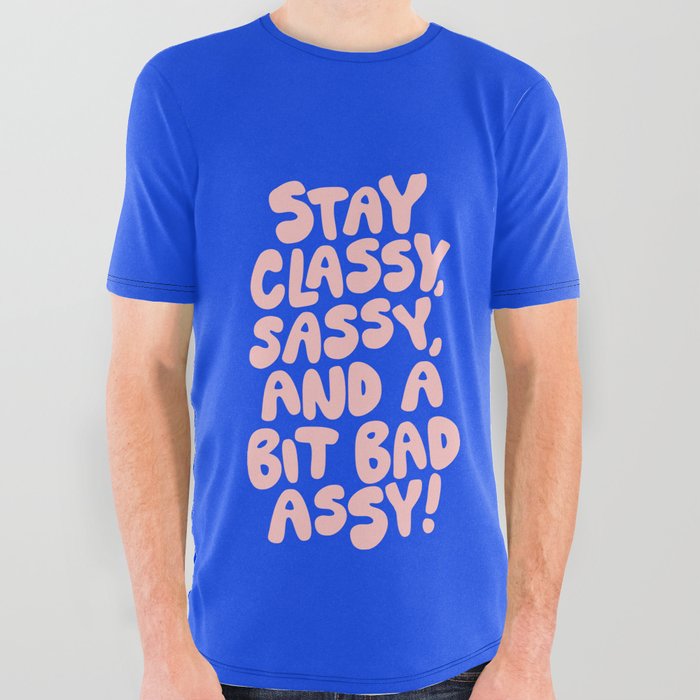 Stay Classy Sassy and a Bit Bad Assy in Blue and Pink All Over Graphic Tee
