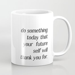 Do something today that your future self will thank you for Coffee Mug