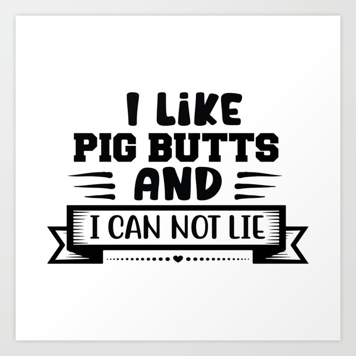 I Like Pig Butts And I Can't Lie Art Print
