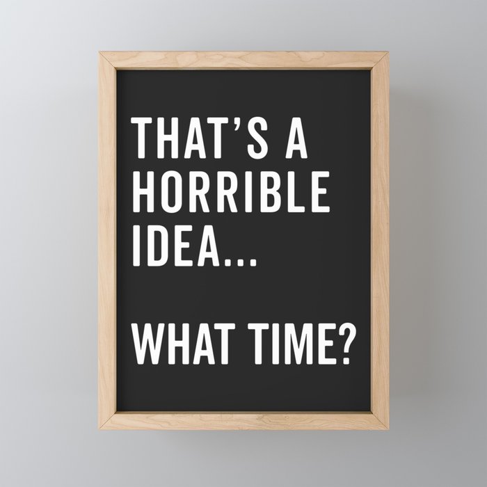 A Horrible Idea What Time Funny Sarcastic Quote Framed Mini Art Print