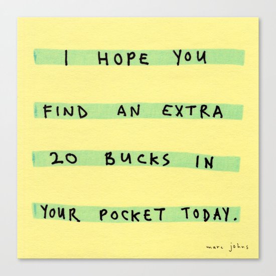 I hope you find an extra 20 bucks Canvas Print