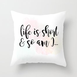 Life Is Short And So Am I Throw Pillow
