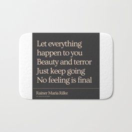 Black Rainer Maria Rilke Let everything happen to you Just keep going No feeling is final Bath Mat | Leteverything, Minimalism, Hopefulquotes, Minimalquote, Quotes, Poet, Milke, Poem, Beautyterror, Curated 