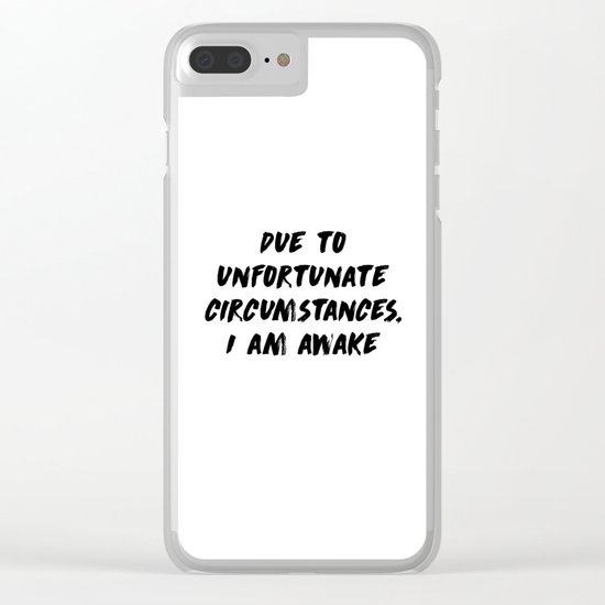 Due to unfortunate circumstances, I am awake Clear iPhone Case