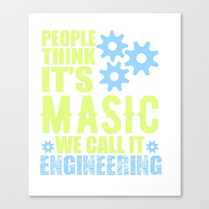 People Think It's Masic, We call it Engineering Canvas Print