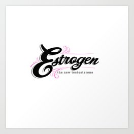 Estrogen, the new testosterone. Art Print