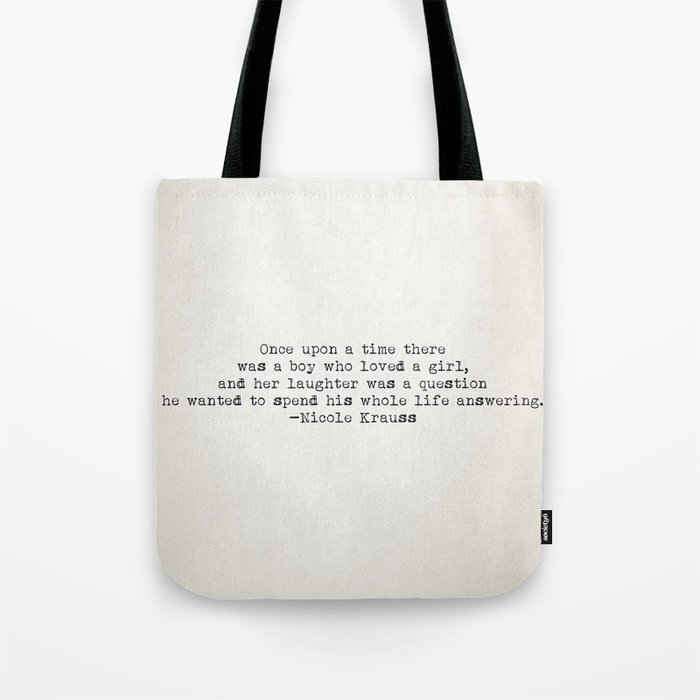 "Once upon a time there was a boy who loved a girl..." - Nicole Krauss Tote Bag