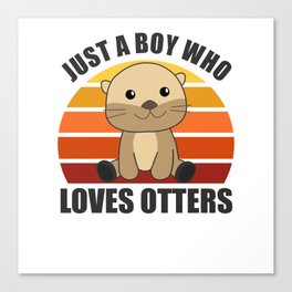 Just a boy who loves otters Loves - Sweet Otter Canvas Print