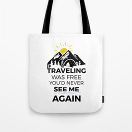  If Traveling Was Free You'd Never See Me Again Tote Bag