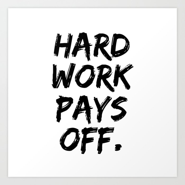 Hard Work Pays Off Art Print By Mareks Steins Society6 Hard Work Pays Off Art Print By Mareks Steins Society6
