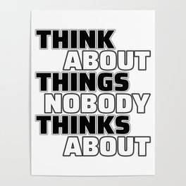 Think About Things Nobody Thinks About Poster