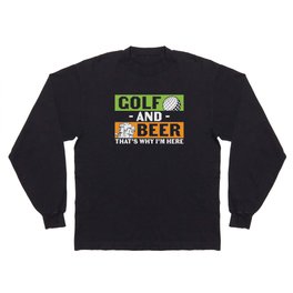 Golf And Beer That's Why I'm Here Long Sleeve T-shirt