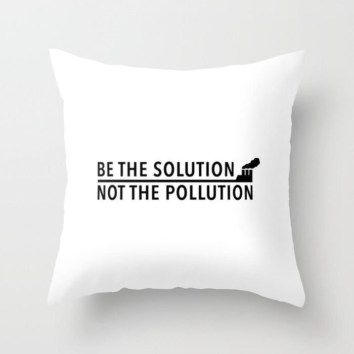 Be The Solution, Not The Polution Throw Pillow
