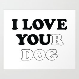 I love your dog Art Print