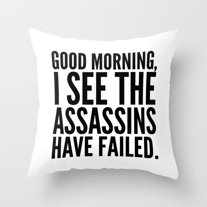 Good morning, I see the assassins have failed. Throw Pillow