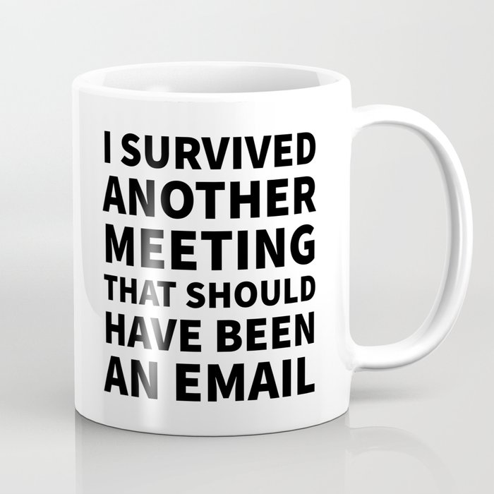 I Survived Another Meeting That Should Have Been an Email Coffee Mug