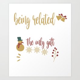 Being Related To Me Is Really The Only Gift You Need Christmas Art Print | Theonlygift, Youneed, Women, Christmas, Mothers, Graphicdesign, Girls, Isreally, Giftidea, Happynewyear 