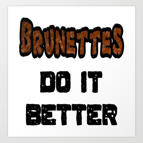 Brunettes Do It Better Art Print