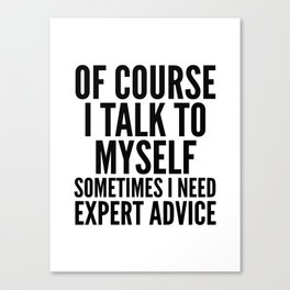 Of Course I Talk To Myself Sometimes I Need Expert Advice Canvas Print
