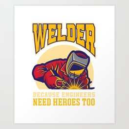 Welder Because Engineers Need Heroes Too Weld Metals Welding Art Print | Friction, Welder, Melt, Fabricatigwelds, Welderfabricator, Fabricate, Fire, Welding, Engineer, Migandarcwelding 