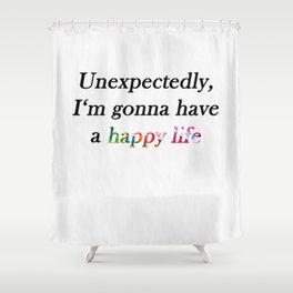 Unexpectedly Happy Life Shower Curtain
